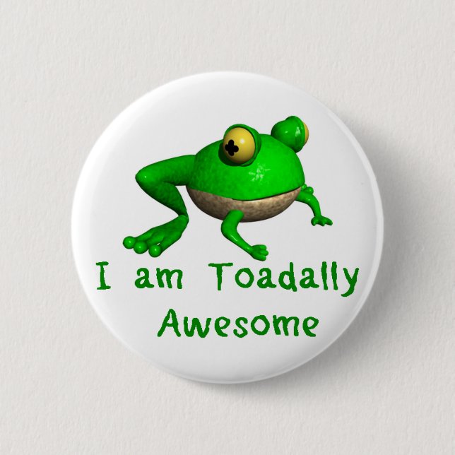 Frog Button.  I Am Toadally Awesome! 6 Cm Round Badge (Front)