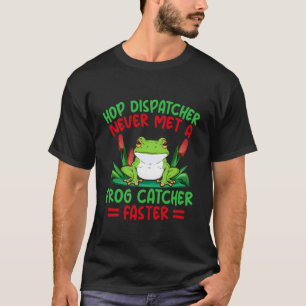 Frog Catcher Hop Dispatcher Never Met A Catcher Fa T-Shirt