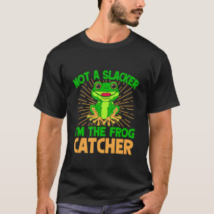 Frog Catcher Not A Slacker Frog T-Shirt