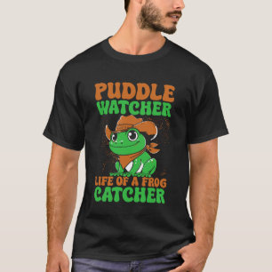 Frog Catcher Puddle Watcher Life of A Frog T-Shirt