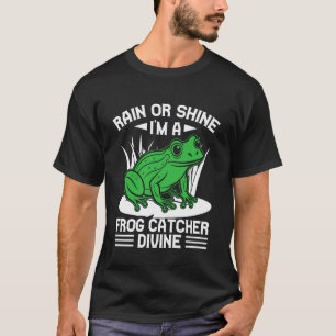 Frog Catcher Rain Or Shine I´m A Divine Frog T-Shirt