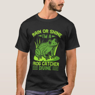 Frog Catcher Rain Or Shine I´m A Divine Frog T-Shirt