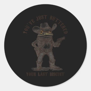 Frog Cowboy You've Just Buttered Your Last Biscuit Classic Round Sticker