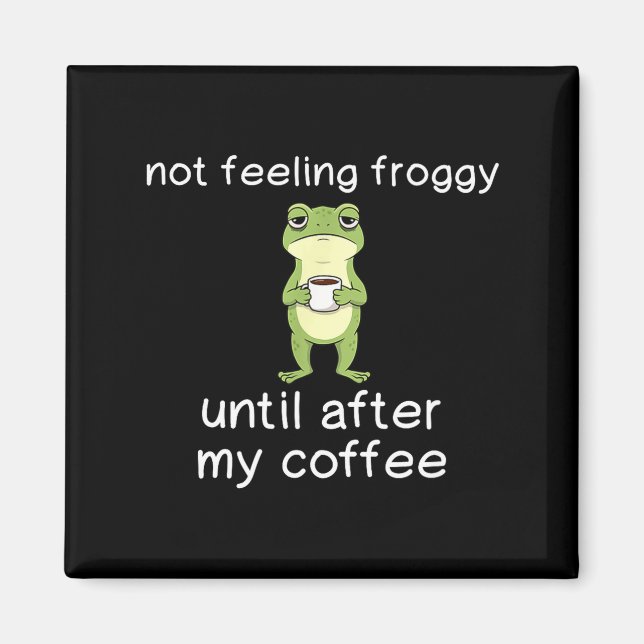Frog Funny Coffee Quote Not Feeling Froggy Until A Magnet (Front)