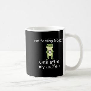 Frog Funny Coffee Quote Not Feeling Froggy Until A Mug