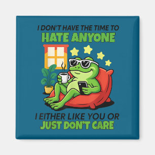 Frog i don't time hate anyone i either like you magnet
