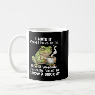 Frog I Hate It When You Have To Be Nice To Someone Coffee Mug