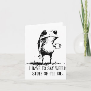 Frog I Have To Say Weird Stuff Or I'll Die Card