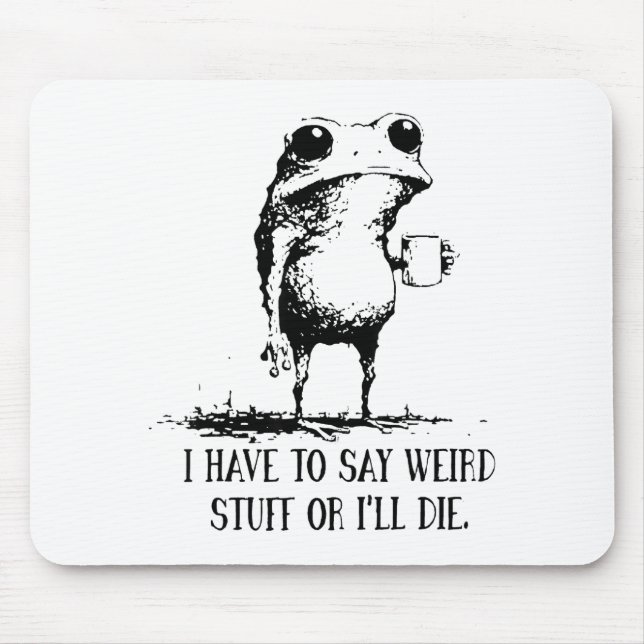 Frog I Have To Say Weird Stuff Or I'll Die  Mouse Pad (Front)