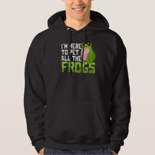 Frog I'm Here To Pet All The Frogs Hoodie