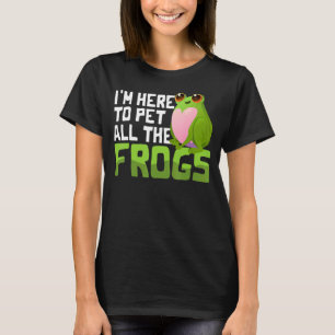 Frog I'm Here To Pet All The Frogs T-Shirt
