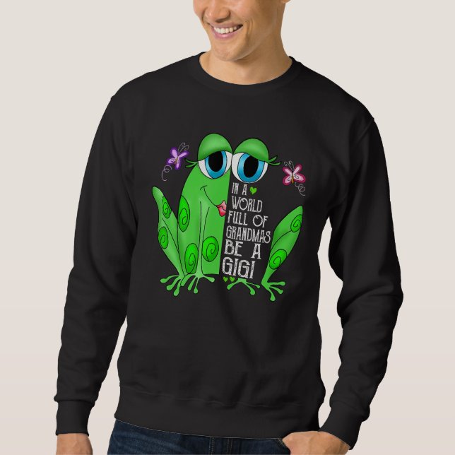 Frog In A World Full Of Grandmas Be A Gigi Sweatshirt (Front)