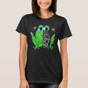 Frog In A World Full Of Grandmas Be A Mia T-Shirt