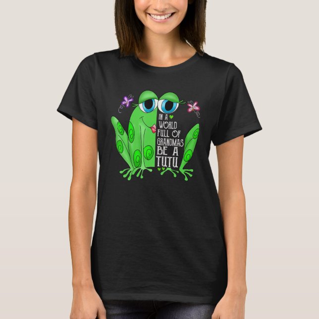 Frog In A World Full Of Grandmas Be A Tutu T-Shirt (Front)
