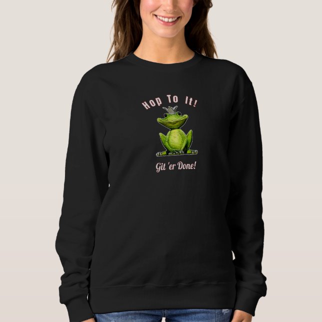 Frog King Hop To It Git 'er Done Sweatshirt (Front)