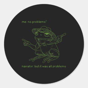 Frog Me No Problemo Narrator But It Was All Proble Classic Round Sticker