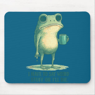 Frog Meme Retro Humor I Have To Say Weird Stuff Or Mouse Pad