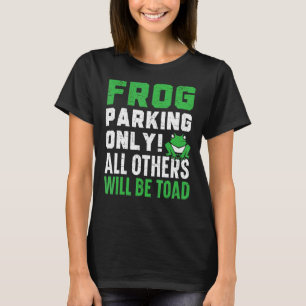 Frog Parking Only All Others Will Be Toad Froggy A T-Shirt