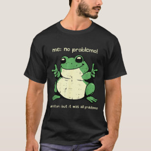 Frog Problemo Funny Meme Humour Sarcastic Men Wome T-Shirt