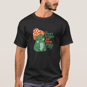 Frog Puns Don't Froget To Love Yourself Toad T-Shirt
