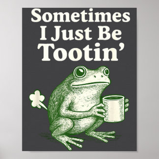 Frog tootin Sometimes Just I Humor Poster