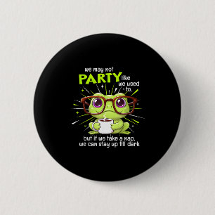 Frog We May Not Party Like We Used To But If We Ta 6 Cm Round Badge
