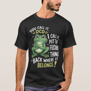 Frog You Call It Ocd I Call It Put The Fcking  T-Shirt