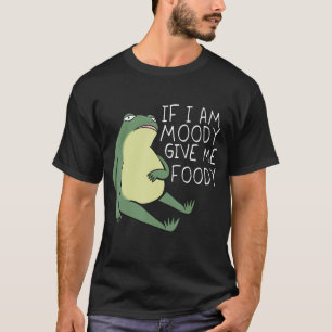 Froggy Vibes If I'm Moody, Give Me Foody - Fun & C T-Shirt