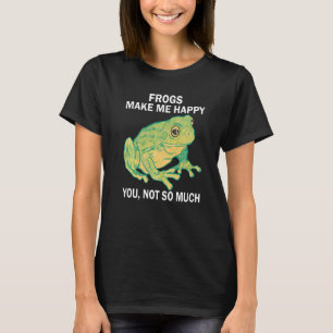 Frogs Make me happy you not so much  Frog Amphibia T-Shirt