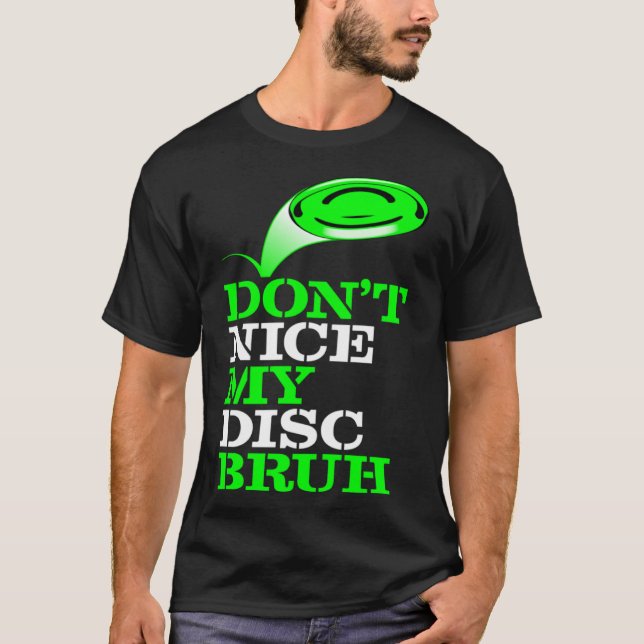Frolf   Frisbee Golf   Don t NICE my Disc Bruh T-Shirt (Front)