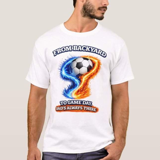 From Backyard to Game Day Dad’s Always There Socce T-Shirt (Front)