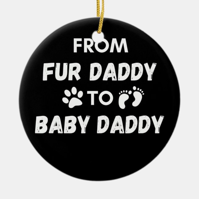 From Fur Daddy to Baby Daddy  Ceramic Ornament (Front)