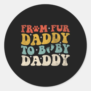 From Fur Daddy To Byby Daddy Funny Fathers Day Gif Classic Round Sticker
