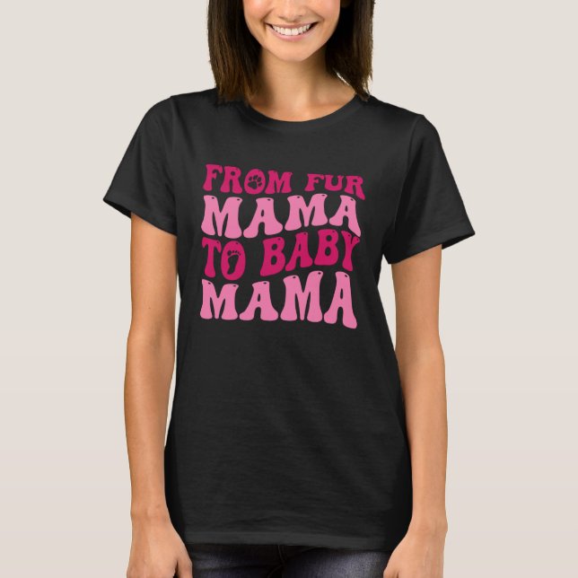 From Fur Mama To Baby Mama  Dog Mom Pregnancy T-Shirt (Front)
