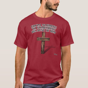 From Nothing To Something Because Of Him T-Shirt
