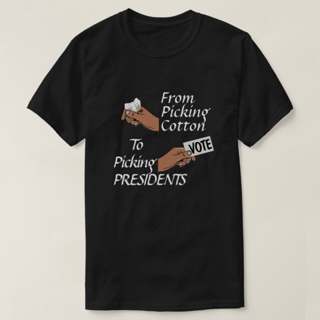 From Picking Cotton to Picking Presidents T-Shirt (Design Front)