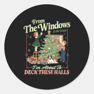 From The Windows To The Walls I'm About To Deck Th Classic Round Sticker