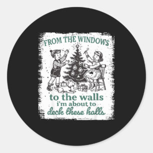 From The Windows To The Walls I'm About To Deck Th Classic Round Sticker