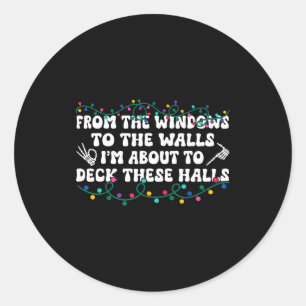 From The Windows To The Walls I'm About To Deck Th Classic Round Sticker