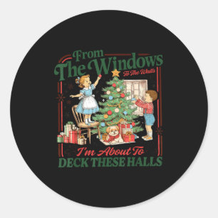 From The Windows To The Walls I'm About To Deck Th Classic Round Sticker