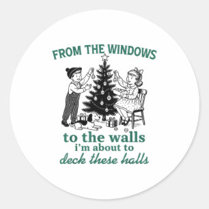 From The Windows To The Walls I'm About To Deck Th Classic Round Sticker