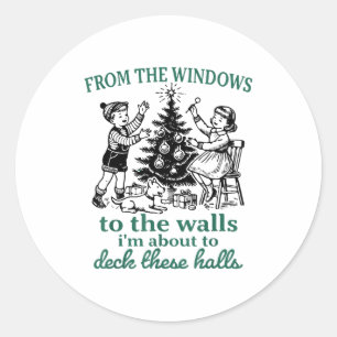 From The Windows To The Walls I'm About To Deck Th Classic Round Sticker