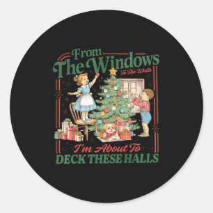 From The Windows To The Walls I'm About To Deck Th Classic Round Sticker