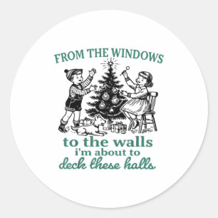 From The Windows To The Walls I'm About To Deck Th Classic Round Sticker