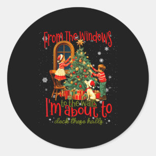 From The Windows To Walls I'm About Deck These Hal Classic Round Sticker
