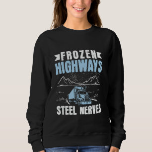 Frozen Highways Steel Nerves - Ice Road Trucker Sweatshirt