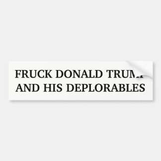 Fruck Donald & His Deplorables Anti-Trump Bumper Sticker
