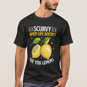 Fruit Saying Quote Scurvy When Life Doesn't Give Y T-Shirt