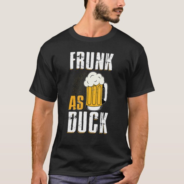 Frunk As Duck  For Drunk Alcohol Drinker Beer T-Shirt (Front)