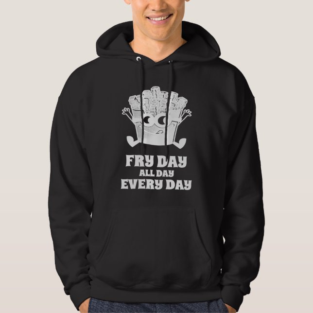 Fry Day All Day Every Day French Fries Hoodie (Front)